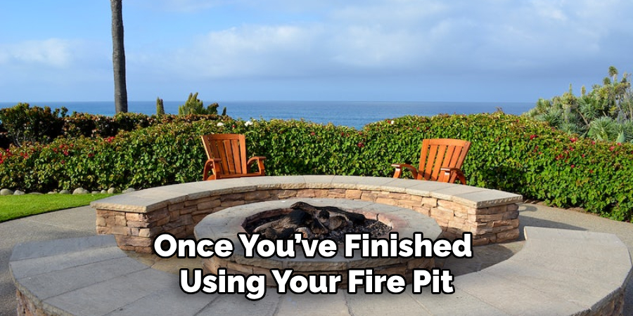 Once You’ve Finished Using Your Fire Pit