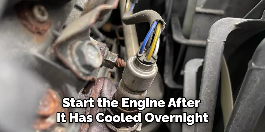 Start the Engine After It Has Cooled Overnight