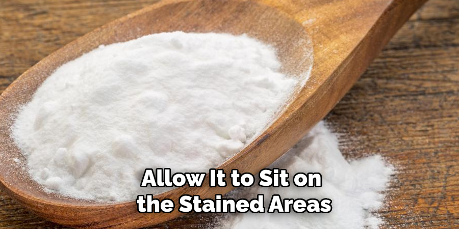 Allow It to Sit on
 the Stained Areas