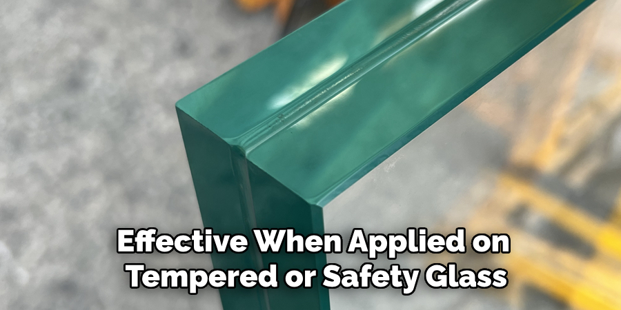 Effective When Applied on
 Tempered or Safety Glass