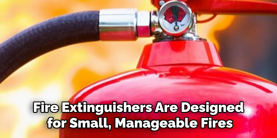 Fire Extinguishers Are Designed for Small, Manageable Fires