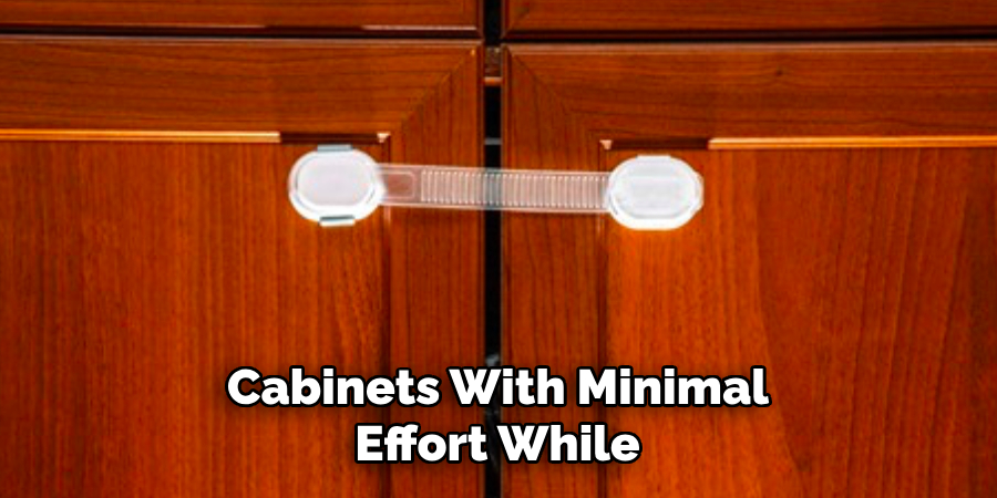 Cabinets With Minimal
Effort While