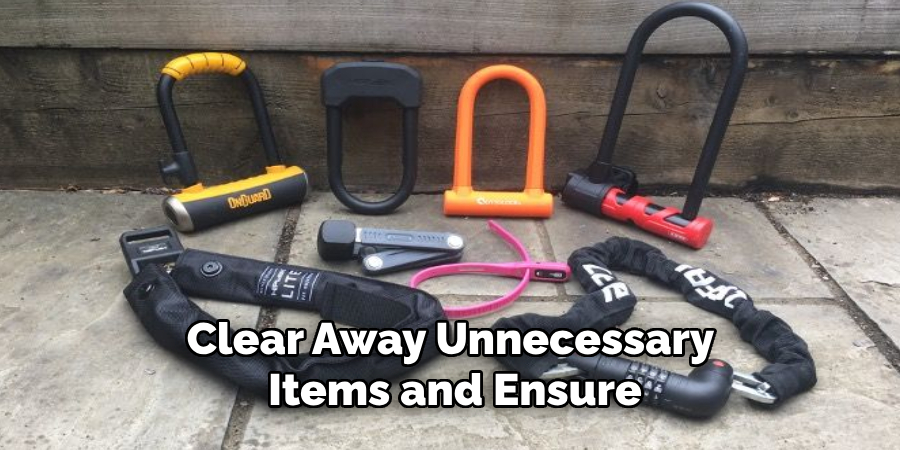 Clear Away Unnecessary
Items and Ensure