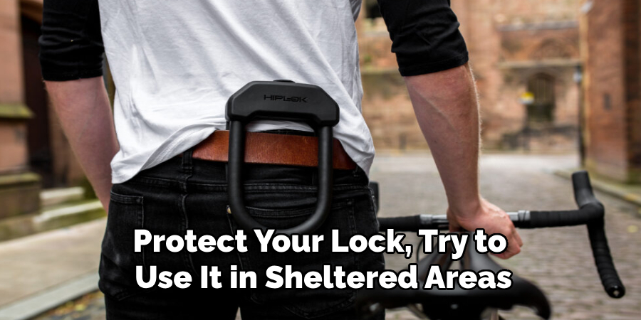 Protect Your Lock, Try to
Use It in Sheltered Areas