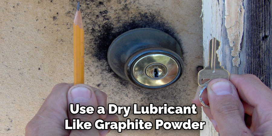 Use a Dry Lubricant 
Like Graphite Powder